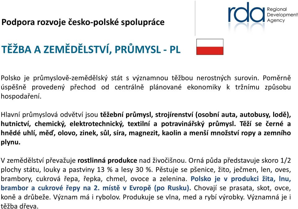 Hlavní průmyslová odvětví jsou těžební průmysl, strojírenství (osobní auta, autobusy, lodě), hutnictví, chemický, elektrotechnický, textilní a potravinářský průmysl.