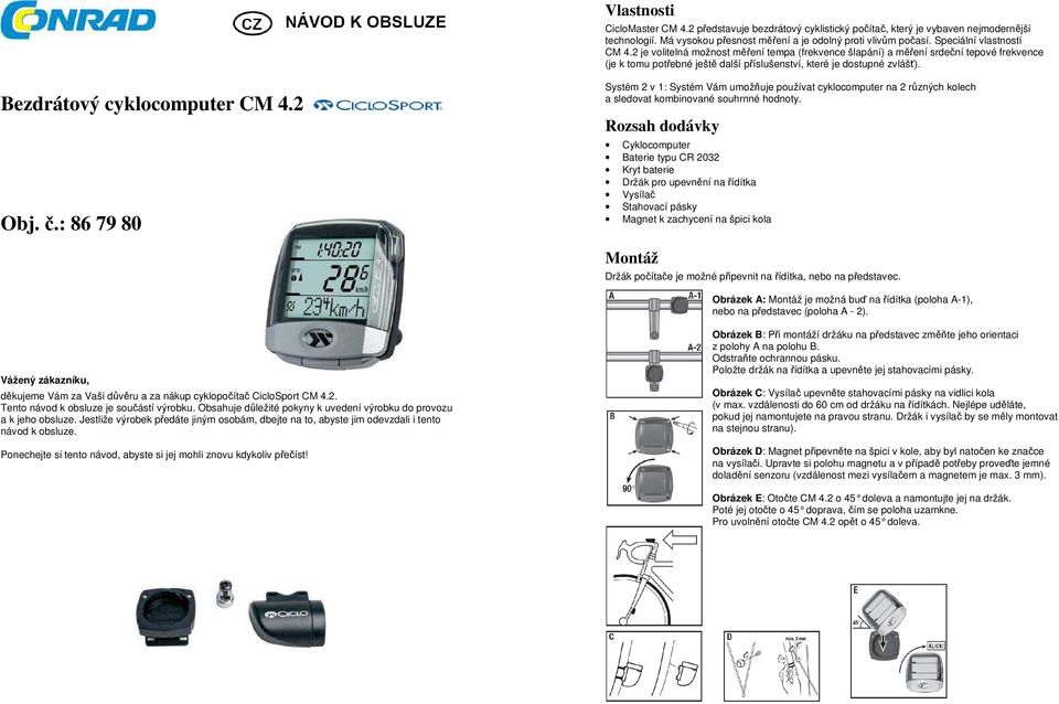 Bezdrátový cyklocomputer CM 4.2 Obj. č.: 86 79 80 Systém 2 v 1: Systém Vám umožňuje používat cyklocomputer na 2 různých kolech a sledovat kombinované souhrnné hodnoty.