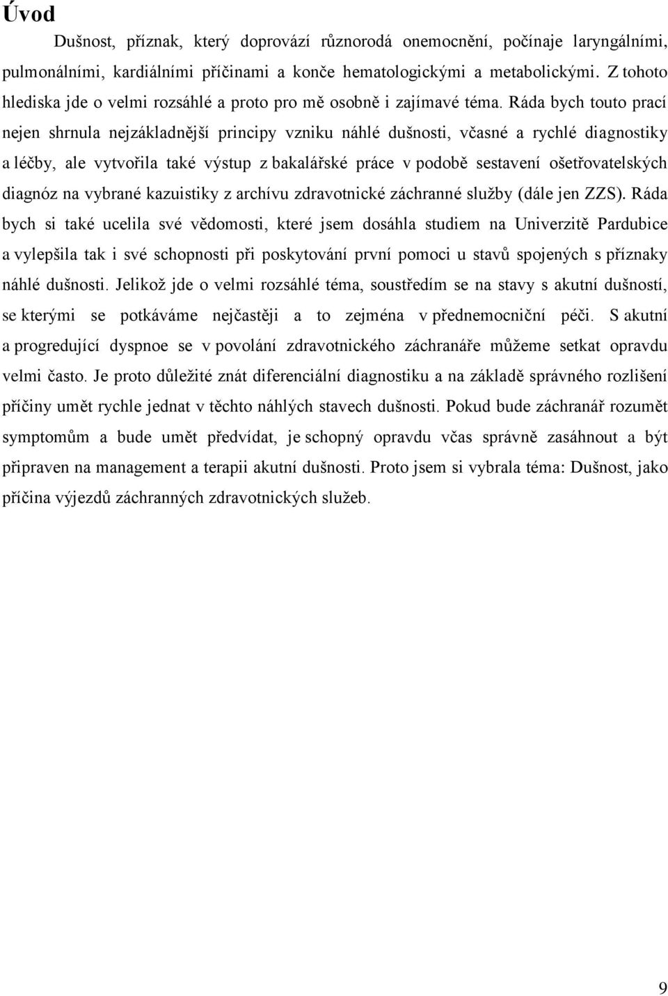 Ráda bych touto prací nejen shrnula nejzákladnější principy vzniku náhlé dušnosti, včasné a rychlé diagnostiky a léčby, ale vytvořila také výstup z bakalářské práce v podobě sestavení