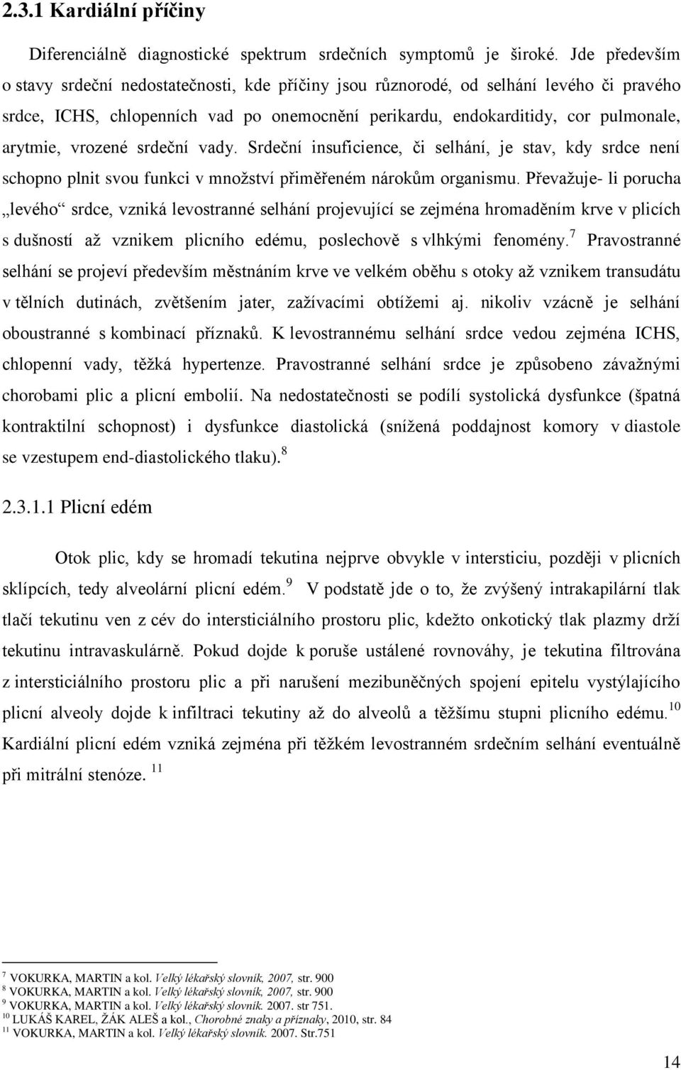 vrozené srdeční vady. Srdeční insuficience, či selhání, je stav, kdy srdce není schopno plnit svou funkci v mnoţství přiměřeném nárokům organismu.