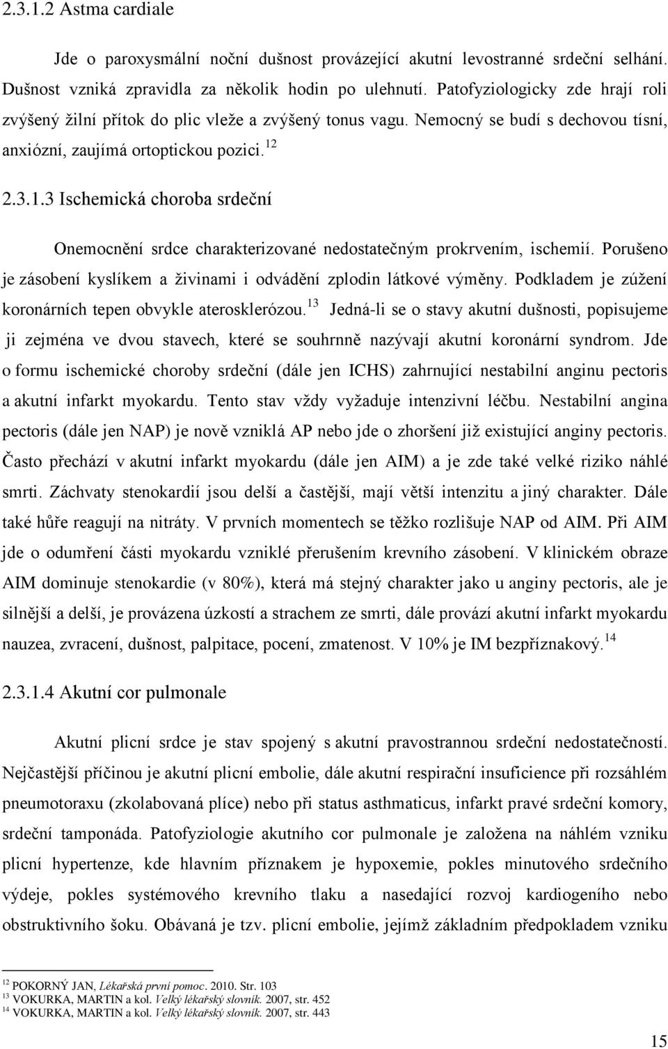 2.3.1.3 Ischemická choroba srdeční Onemocnění srdce charakterizované nedostatečným prokrvením, ischemií. Porušeno je zásobení kyslíkem a ţivinami i odvádění zplodin látkové výměny.