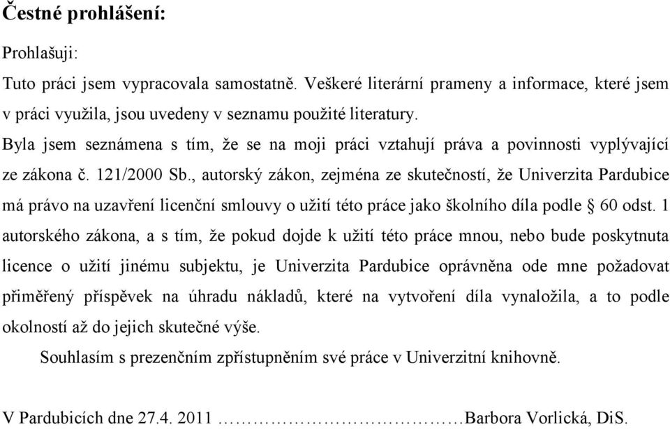 , autorský zákon, zejména ze skutečností, ţe Univerzita Pardubice má právo na uzavření licenční smlouvy o uţití této práce jako školního díla podle 60 odst.