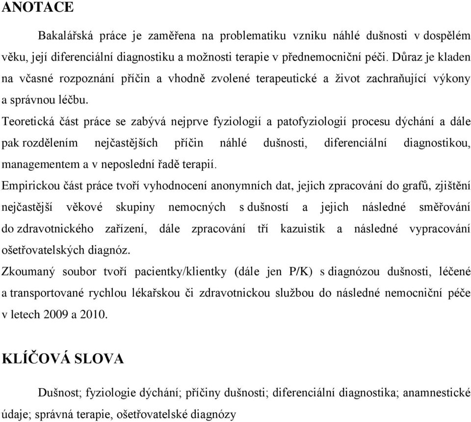 Teoretická část práce se zabývá nejprve fyziologií a patofyziologií procesu dýchání a dále pak rozdělením nejčastějších příčin náhlé dušnosti, diferenciální diagnostikou, managementem a v neposlední