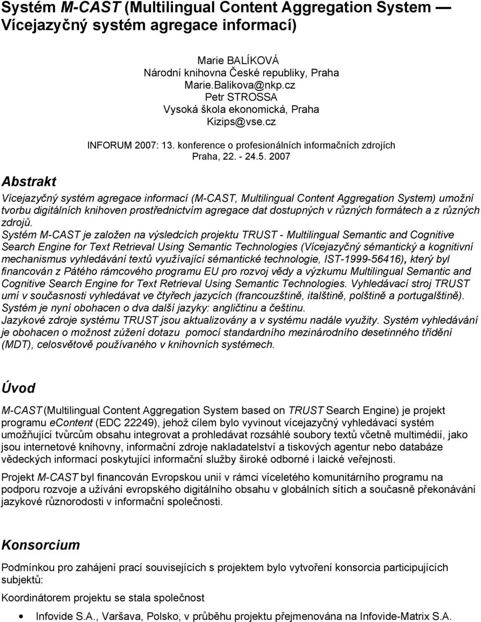 2007 Abstrakt Vícejazyčný systém agregace informací (M-CAST, Multilingual Content Aggregation System) umožní tvorbu digitálních knihoven prostřednictvím agregace dat dostupných v různých formátech a