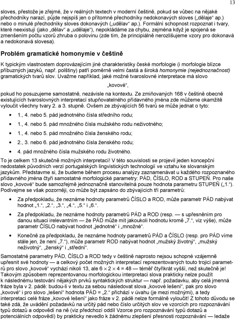 počtu vzorů zhruba o polovinu (zde tím, že principiálně nerozlišujeme vzory pro dokonavá a nedokonavá slovesa).