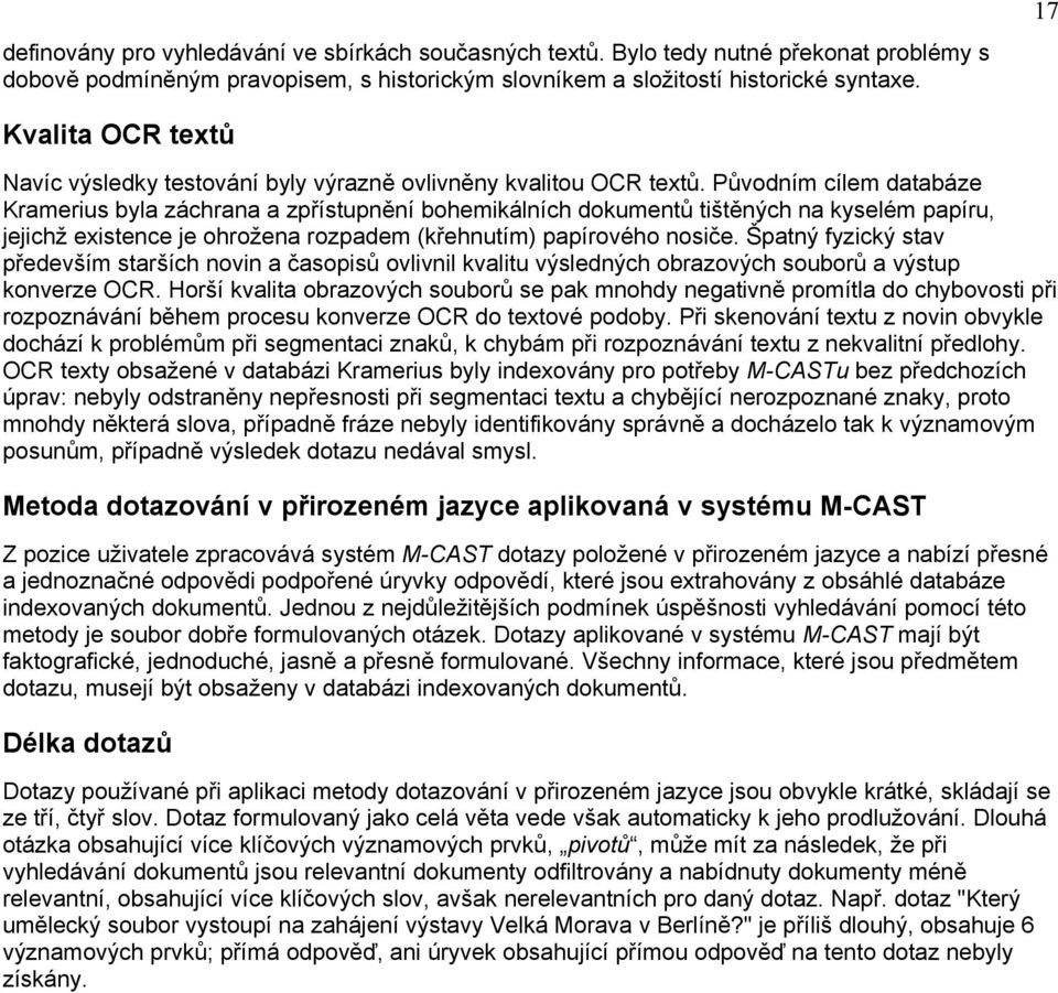 Původním cílem databáze Kramerius byla záchrana a zpřístupnění bohemikálních dokumentů tištěných na kyselém papíru, jejichž existence je ohrožena rozpadem (křehnutím) papírového nosiče.