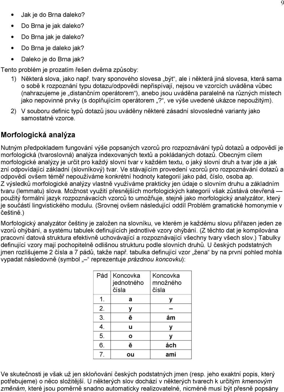 anebo jsou uváděna paralelně na různých místech jako nepovinné prvky (s doplňujícím operátorem?, ve výše uvedené ukázce nepoužitým).