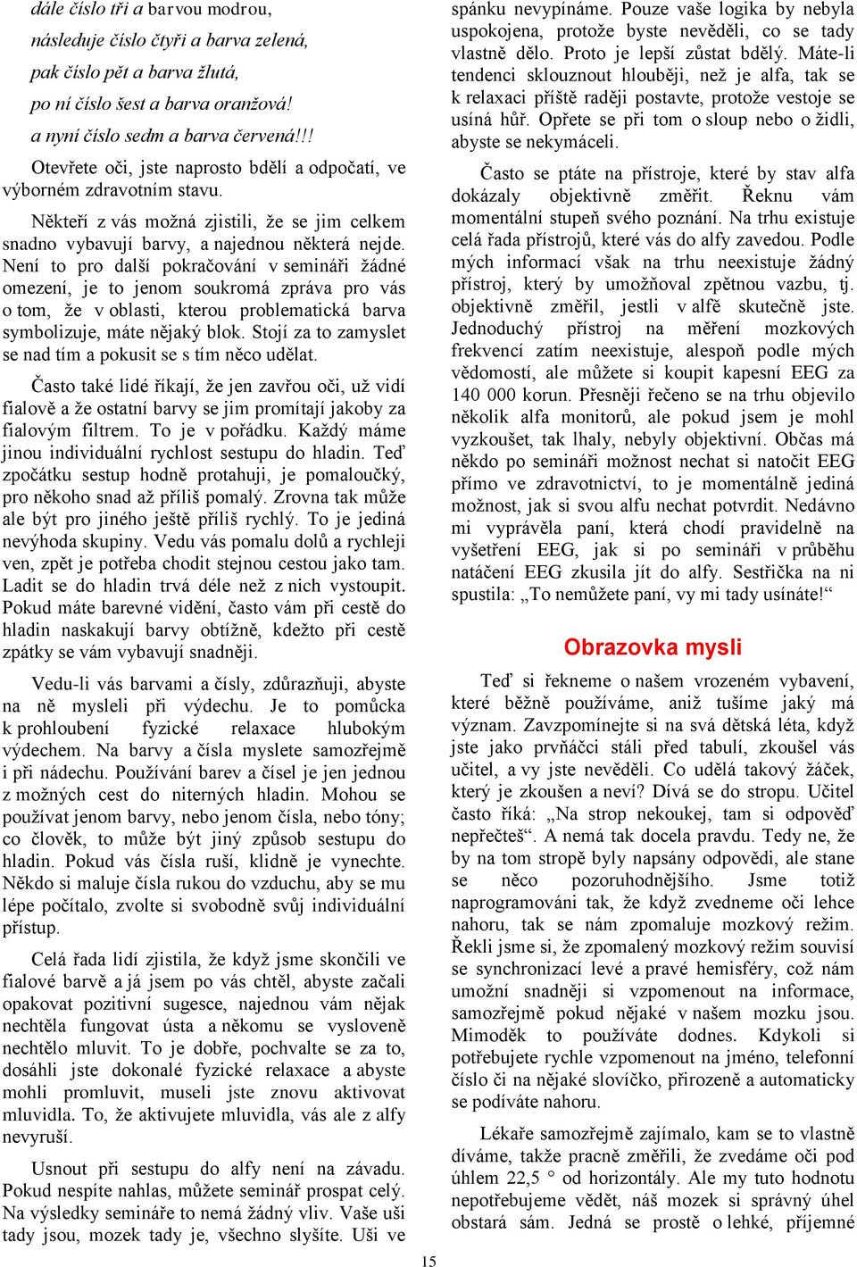 Není to pro další pokračování v semináři ţádné omezení, je to jenom soukromá zpráva pro vás o tom, ţe v oblasti, kterou problematická barva symbolizuje, máte nějaký blok.