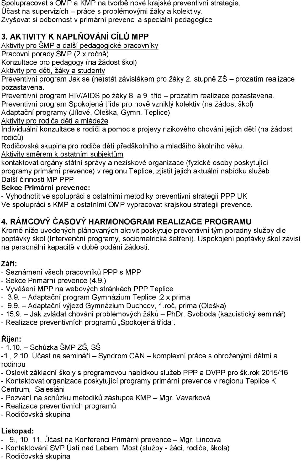 program Jak se (ne)stát závislákem pro žáky 2. stupně ZŠ prozatím realizace pozastavena. Preventivní program HIV/AIDS po žáky 8. a 9. tříd prozatím realizace pozastavena.