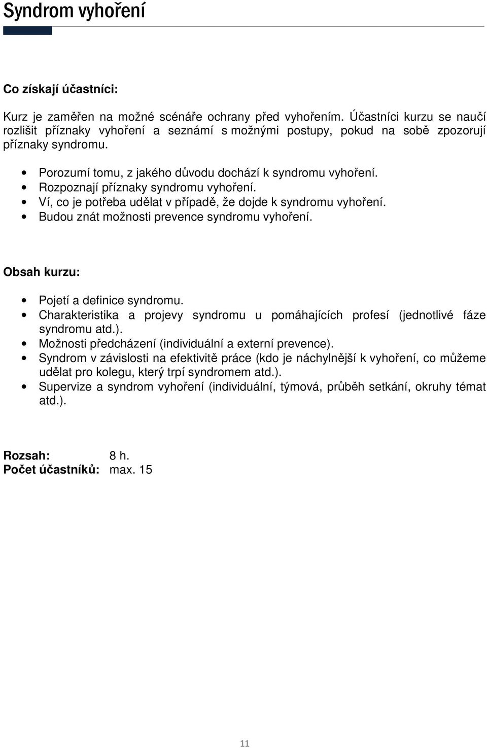 Budou znát možnosti prevence syndromu vyhoření. Pojetí a definice syndromu. Charakteristika a projevy syndromu u pomáhajících profesí (jednotlivé fáze syndromu atd.).