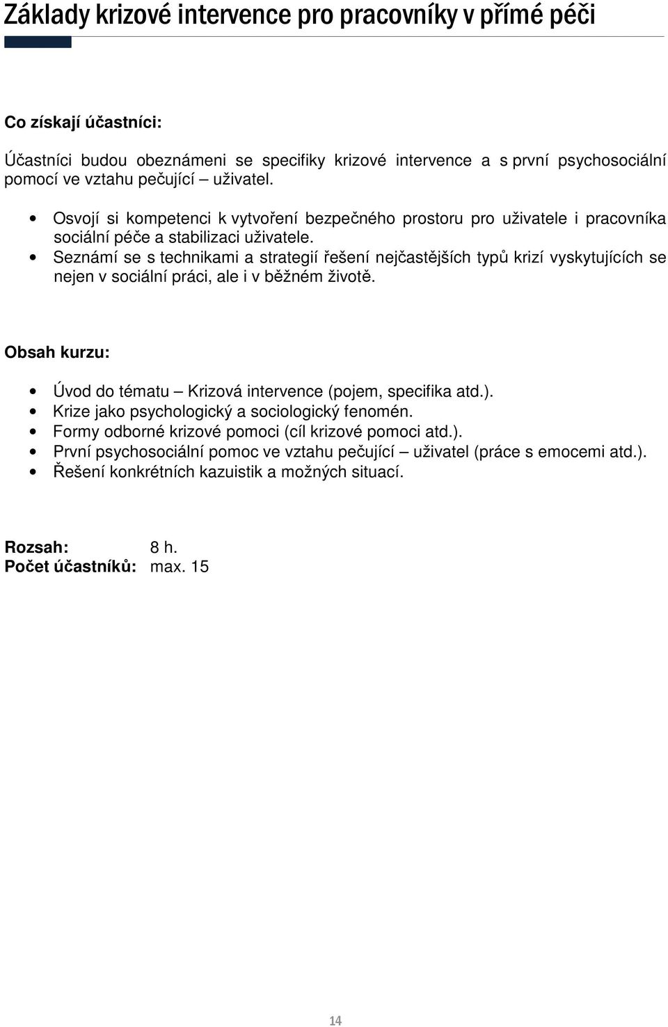 Seznámí se s technikami a strategií řešení nejčastějších typů krizí vyskytujících se nejen v sociální práci, ale i v běžném životě.