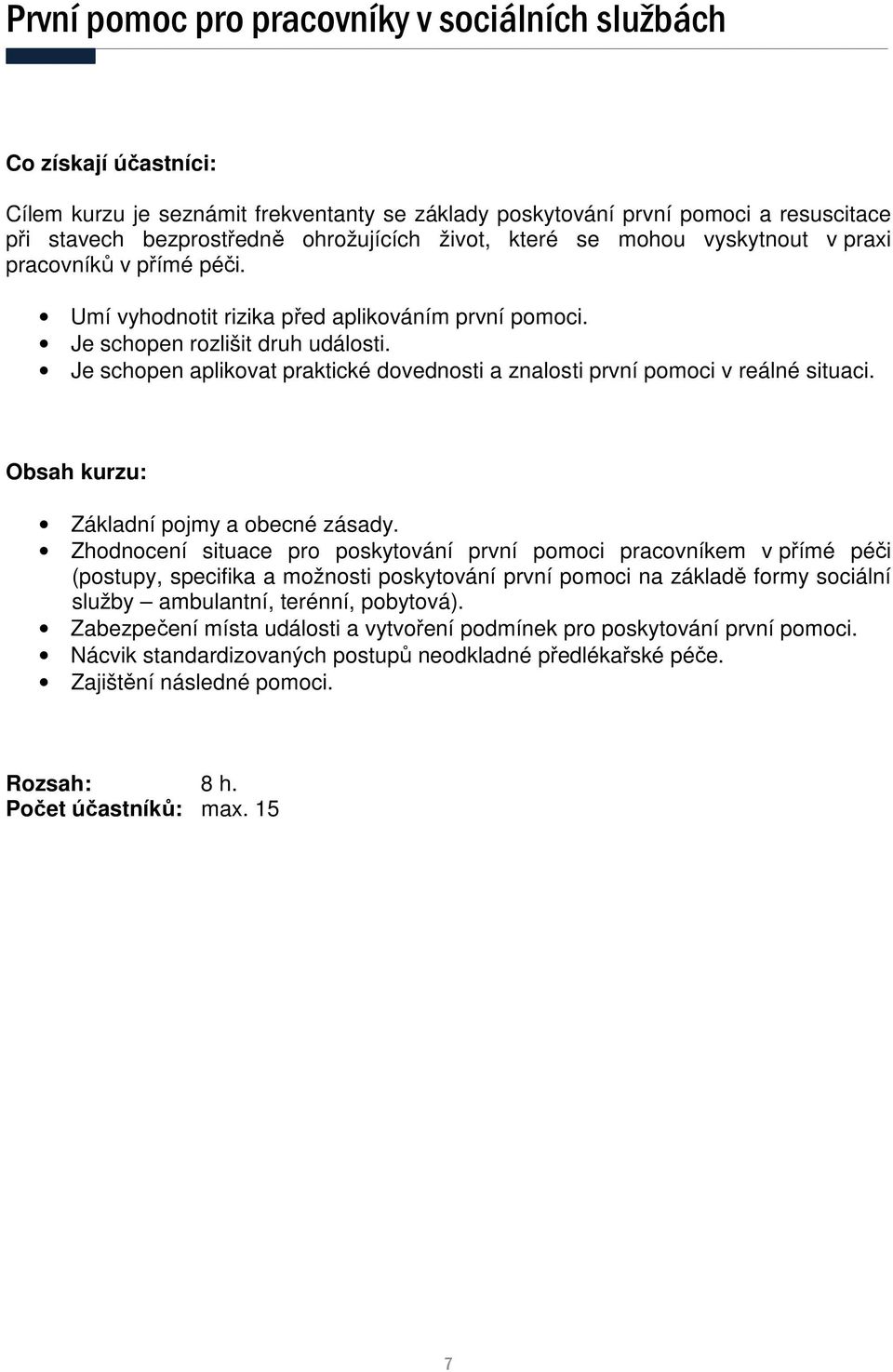 Je schopen aplikovat praktické dovednosti a znalosti první pomoci v reálné situaci. Základní pojmy a obecné zásady.