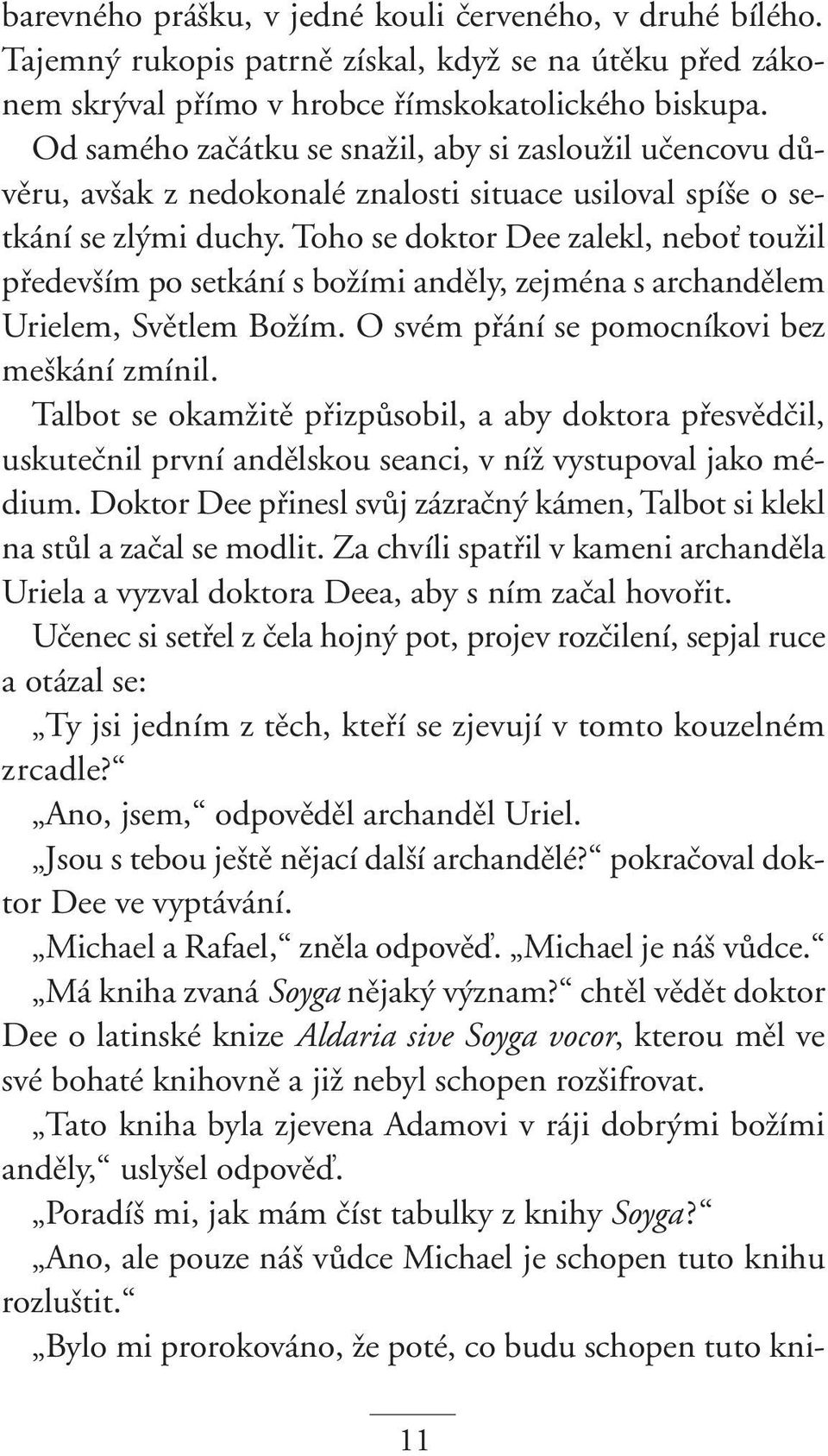 Toho se doktor Dee zalekl, neboè touïil pfiedev ím po setkání s boïími andûly, zejména s archandûlem Urielem, Svûtlem BoÏím. O svém pfiání se pomocníkovi bez me kání zmínil.