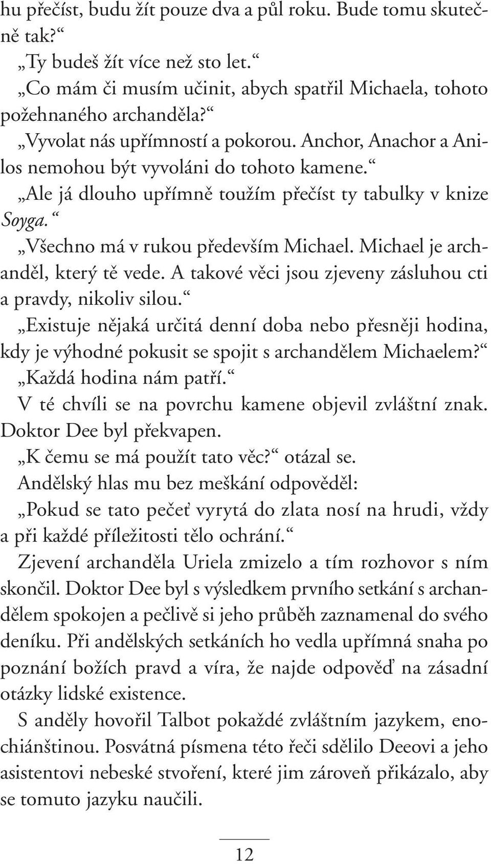 V echno má v rukou pfiedev ím Michael. Michael je archandûl, kter tû vede. A takové vûci jsou zjeveny zásluhou cti a pravdy, nikoliv silou.