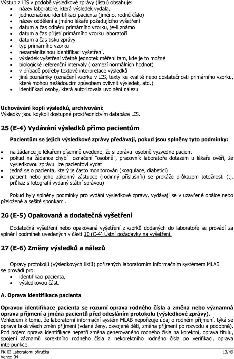 výsledek vyšetření včetně jednotek měření tam, kde je to možné biologické referenční intervaly (rozmezí normálních hodnot) v případě potřeby textové interpretace výsledků jiné poznámky (označení