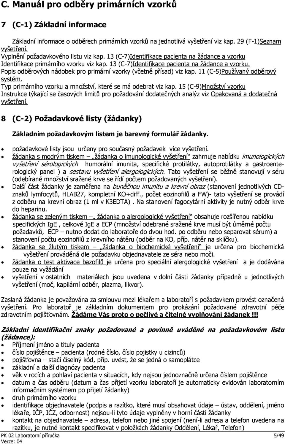 11 (C-5)Používaný odběrový systém. Typ primárního vzorku a množství, které se má odebrat viz kap.