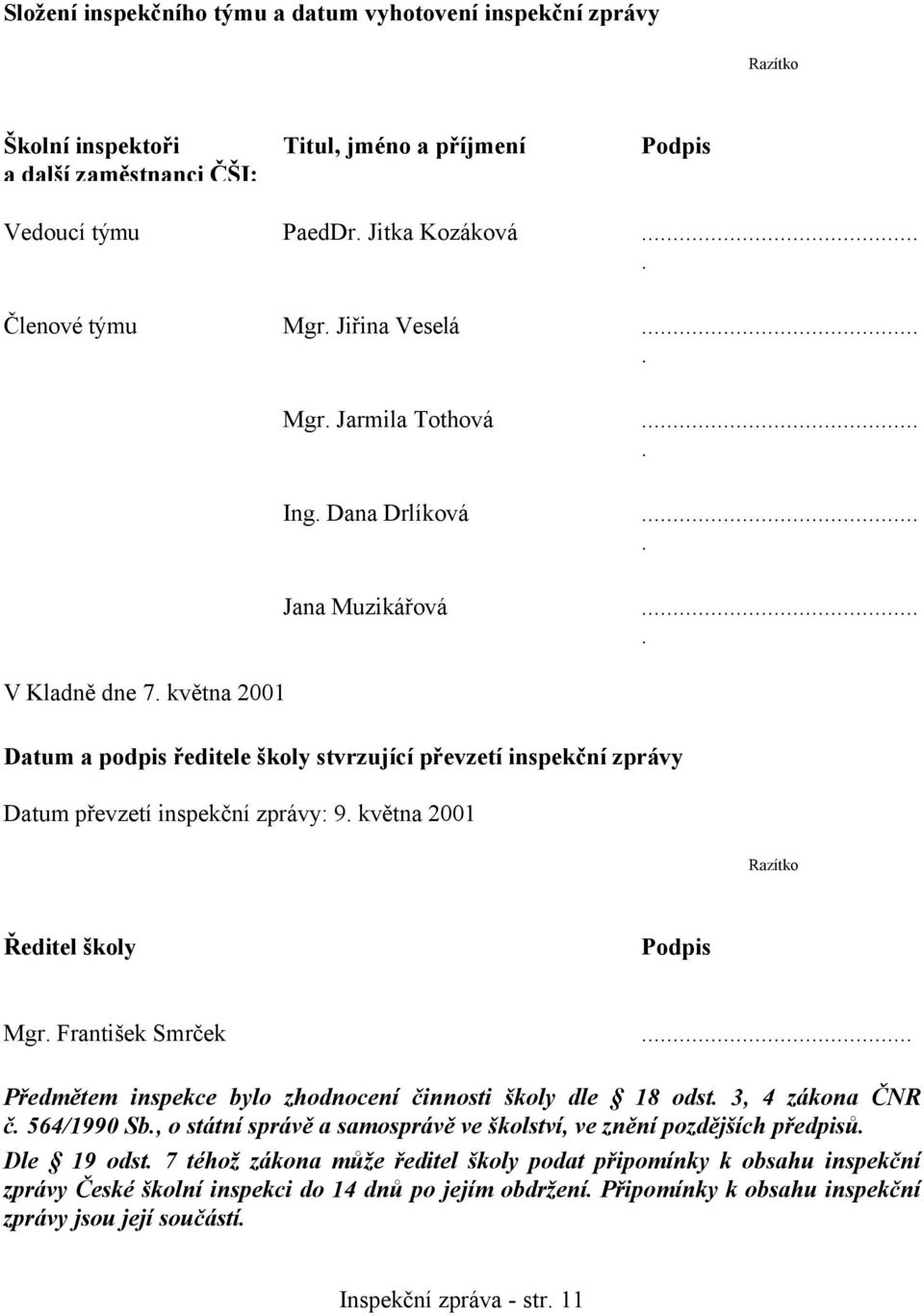 ... Datum a podpis ředitele školy stvrzující převzetí inspekční zprávy Datum převzetí inspekční zprávy: 9. května 2001 Razítko Ředitel školy Podpis Mgr. František Smrček.