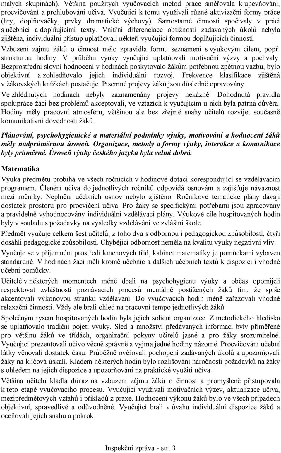 Vnitřní diferenciace obtížnosti zadávaných úkolů nebyla zjištěna, individuální přístup uplatňovali někteří vyučující formou doplňujících činností.