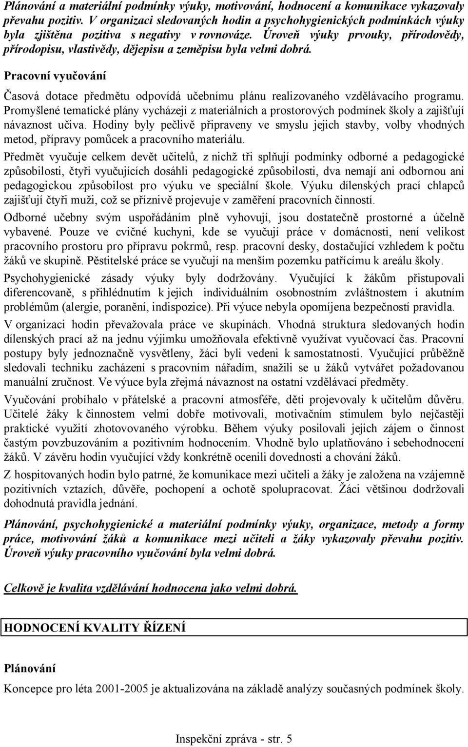 Úroveň výuky prvouky, přírodovědy, přírodopisu, vlastivědy, dějepisu a zeměpisu byla velmi dobrá. Pracovní vyučování Časová dotace předmětu odpovídá učebnímu plánu realizovaného vzdělávacího programu.