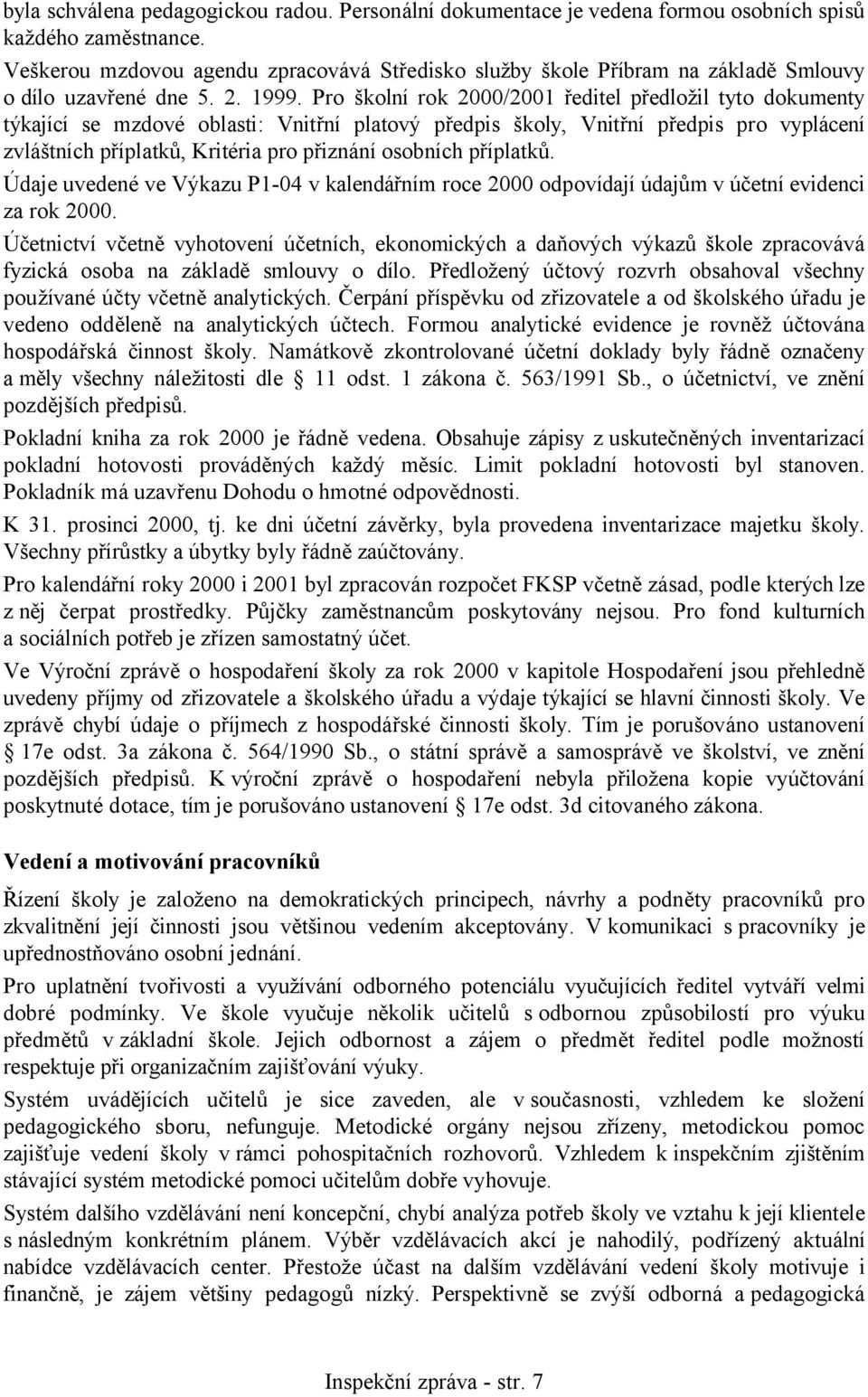 Pro školní rok 2000/2001 ředitel předložil tyto dokumenty týkající se mzdové oblasti: Vnitřní platový předpis školy, Vnitřní předpis pro vyplácení zvláštních příplatků, Kritéria pro přiznání osobních