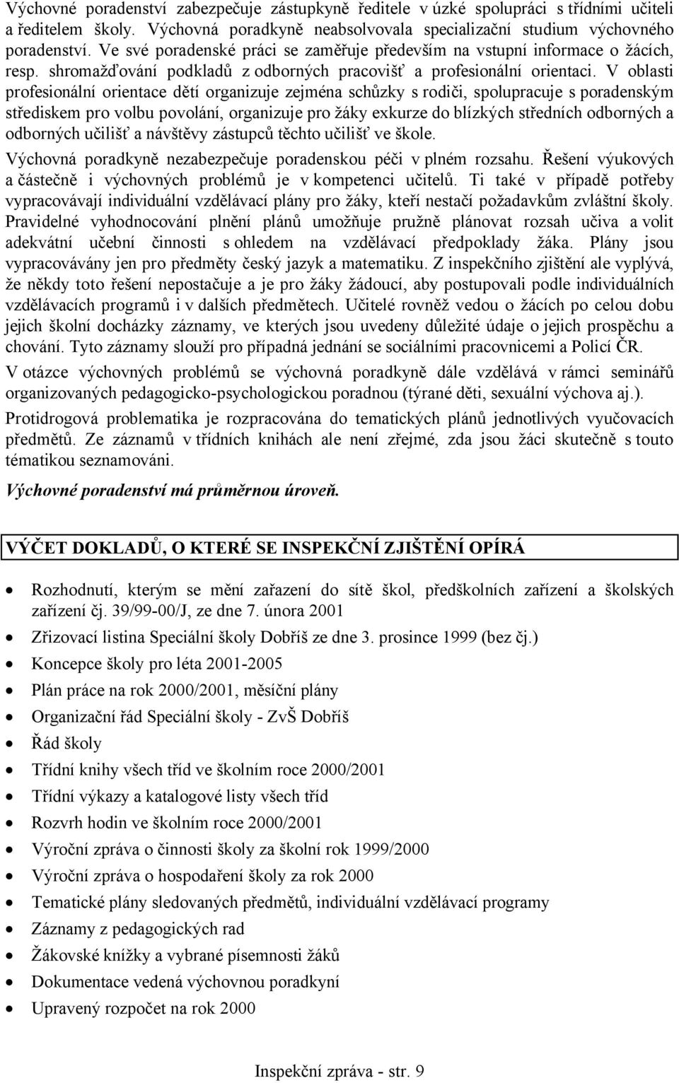 V oblasti profesionální orientace dětí organizuje zejména schůzky s rodiči, spolupracuje s poradenským střediskem pro volbu povolání, organizuje pro žáky exkurze do blízkých středních odborných a