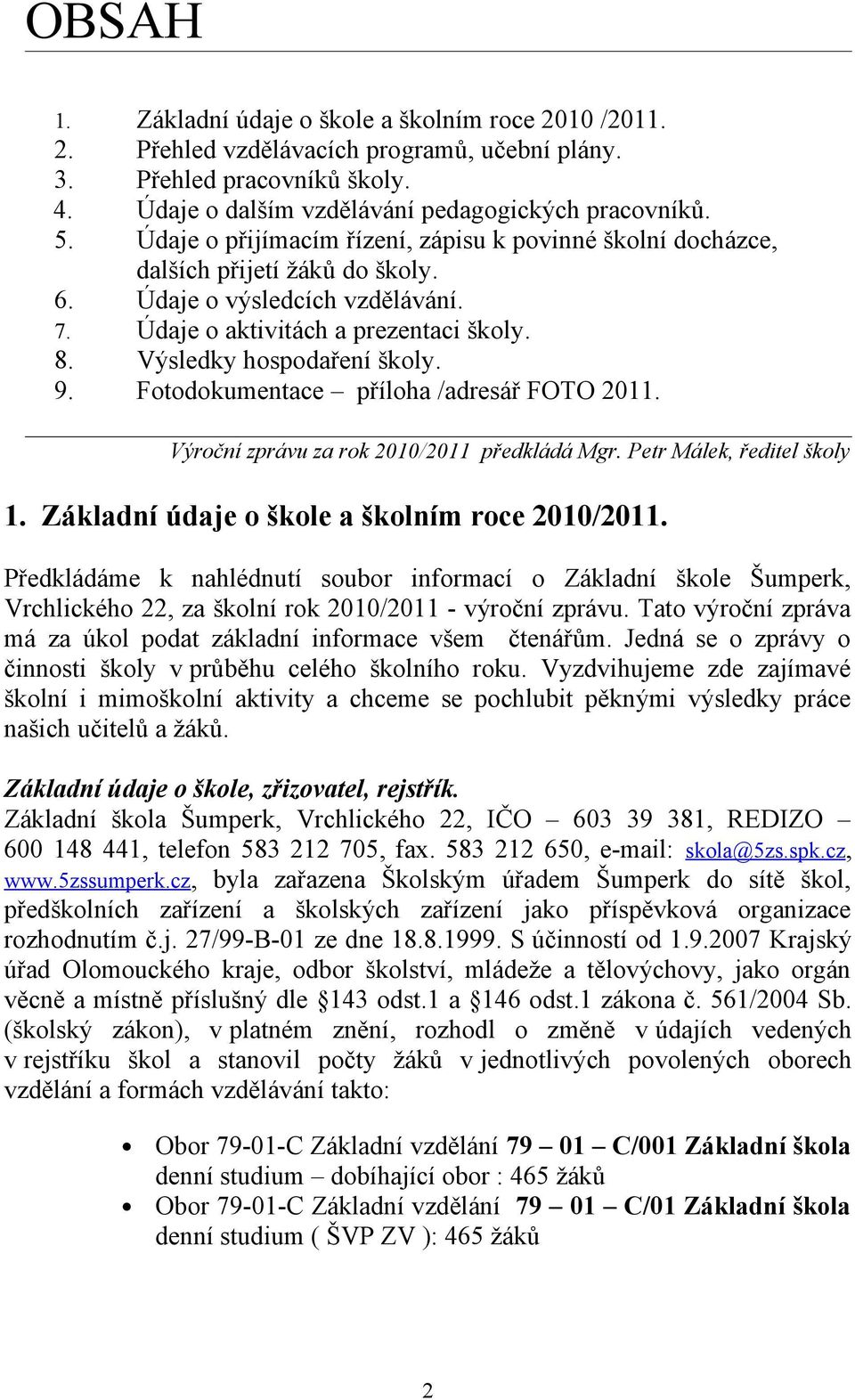 9. Fotodokumentace příloha /adresář FOTO 2011. Výroční zprávu za rok 2010/2011 předkládá Mgr. Petr Málek, ředitel školy 1. Základní údaje o škole a školním roce 2010/2011.