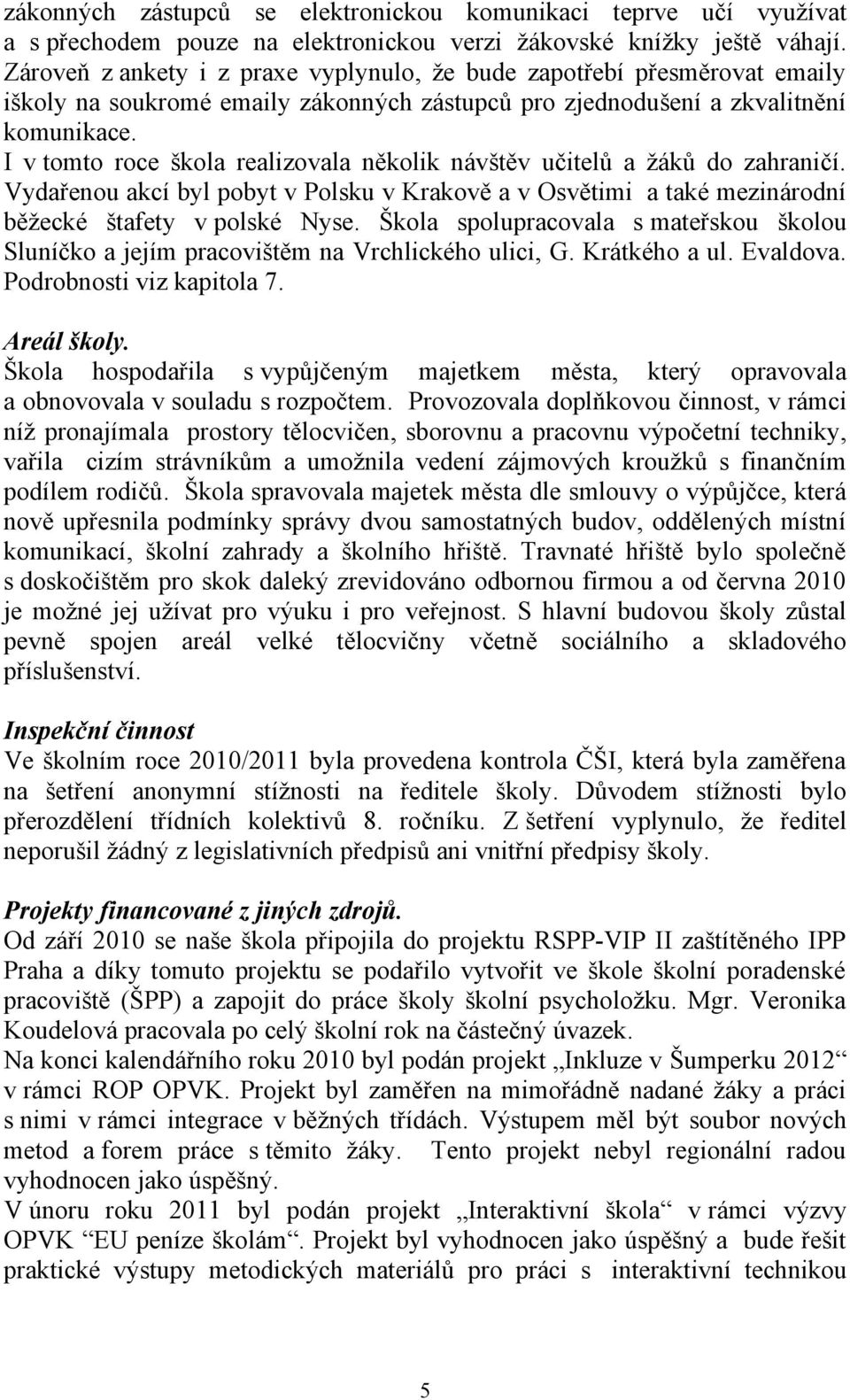 I v tomto roce škola realizovala několik návštěv učitelů a žáků do zahraničí. Vydařenou akcí byl pobyt v Polsku v Krakově a v Osvětimi a také mezinárodní běžecké štafety v polské Nyse.