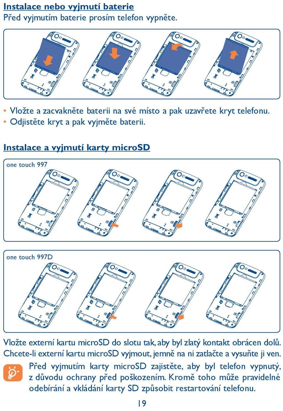 Instalace a vyjmutí karty microsd one touch 997 one touch 997D Vložte externí kartu microsd do slotu tak, aby byl zlatý kontakt obrácen dolů.