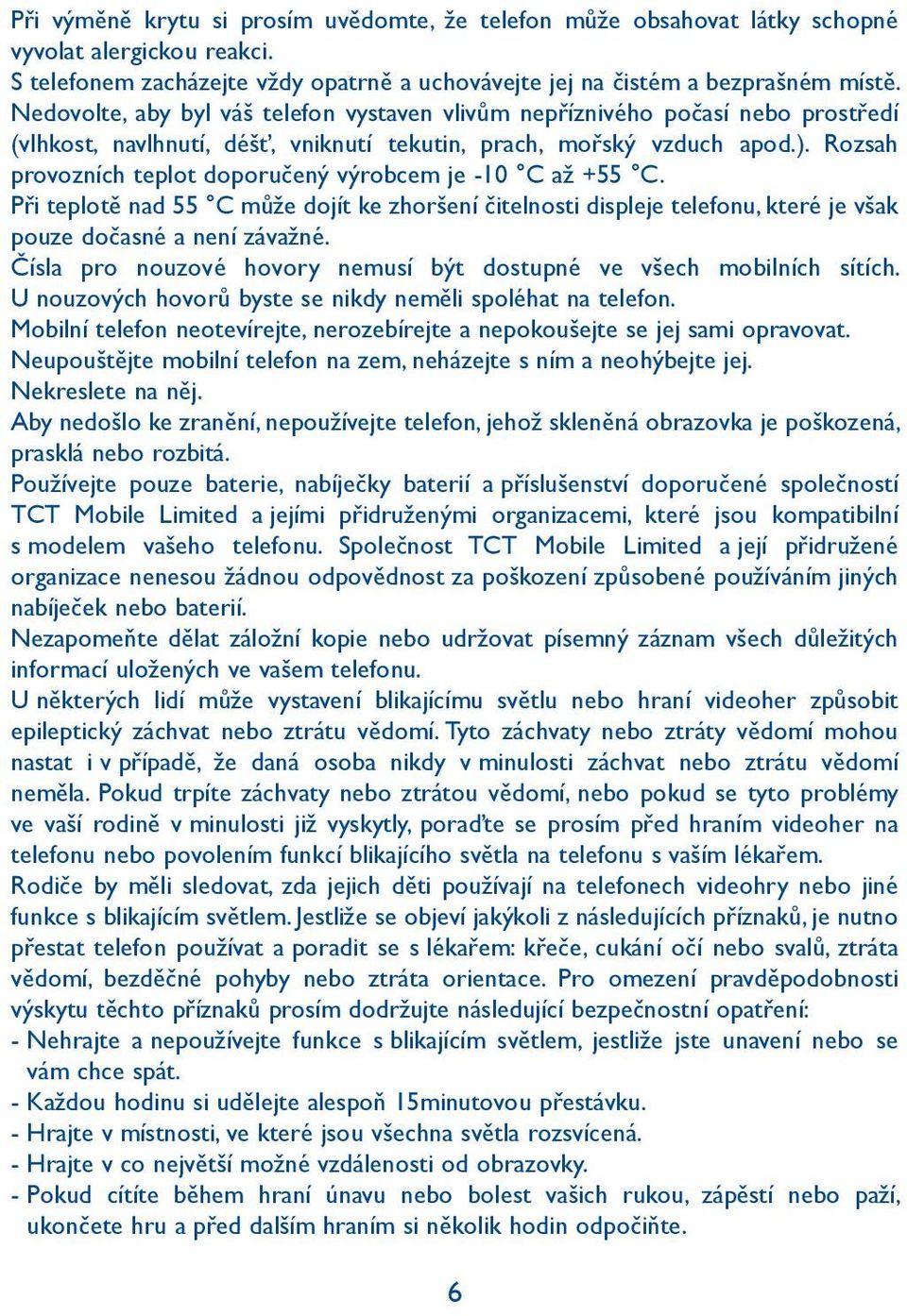 Rozsah provozních teplot doporučený výrobcem je -10 C až +55 C. Při teplotě nad 55 C může dojít ke zhoršení čitelnosti displeje telefonu, které je však pouze dočasné a není závažné.