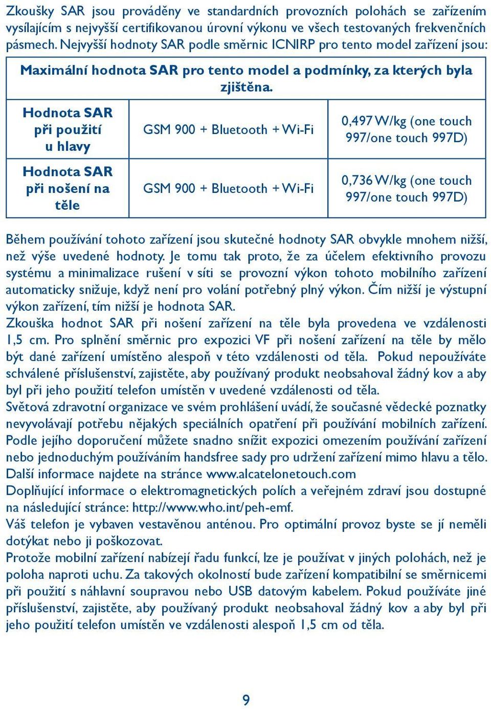 Hodnota SAR při použití u hlavy Hodnota SAR při nošení na těle GSM 900 + Bluetooth + Wi-Fi GSM 900 + Bluetooth + Wi-Fi 0,497 W/kg (one touch 997/one touch 997D) 0,736 W/kg (one touch 997/one touch