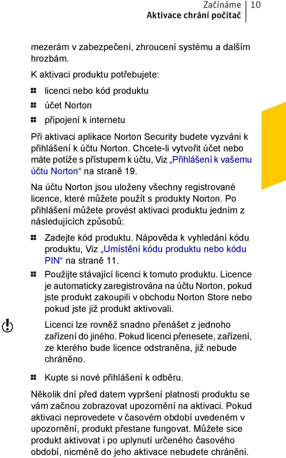 Chcete-li vytvořit účet nebo máte potíže s přístupem k účtu, Viz Přihlášení k vašemu účtu Norton na straně 19.