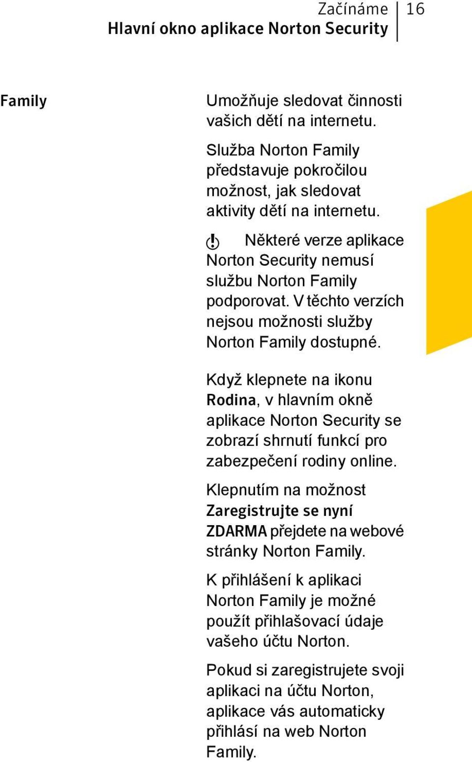 V těchto verzích nejsou možnosti služby Norton Family dostupné. Když klepnete na ikonu Rodina, v hlavním okně aplikace Norton Security se zobrazí shrnutí funkcí pro zabezpečení rodiny online.