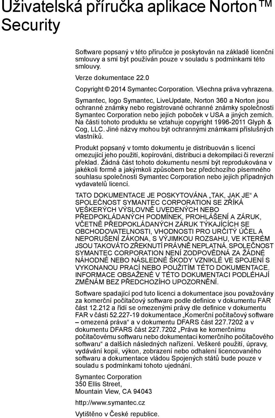 Symantec, logo Symantec, LiveUpdate, Norton 360 a Norton jsou ochranné známky nebo registrované ochranné známky společnosti Symantec Corporation nebo jejích poboček v USA a jiných zemích.