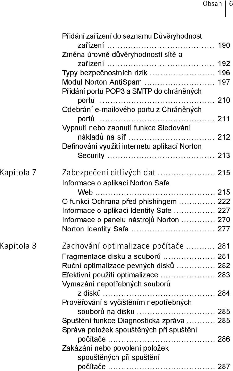 .. 212 Definování využití internetu aplikací Norton Security... 213 Kapitola 7 Zabezpečení citlivých dat... 215 Informace o aplikaci Norton Safe Web... 215 O funkci Ochrana před phishingem.