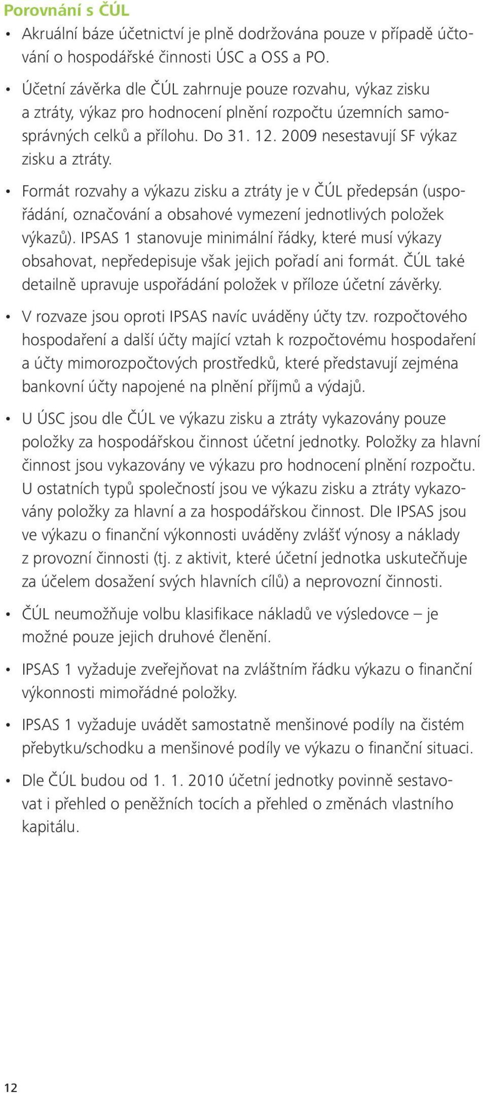 Formát rozvahy a výkazu zisku a ztráty je v ČÚL předepsán (uspořádání, označování a obsahové vymezení jednotlivých položek výkazů).