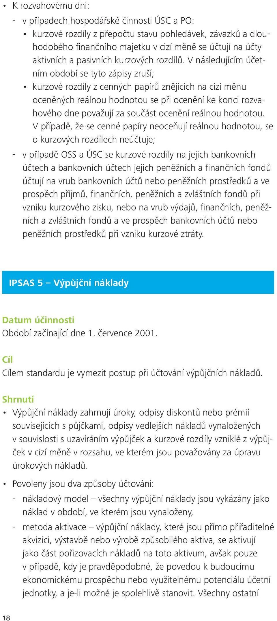 V následujícím účetním období se tyto zápisy zruší; kurzové rozdíly z cenných papírů znějících na cizí měnu oceněných reálnou hodnotou se při ocenění ke konci rozvahového dne považují za součást