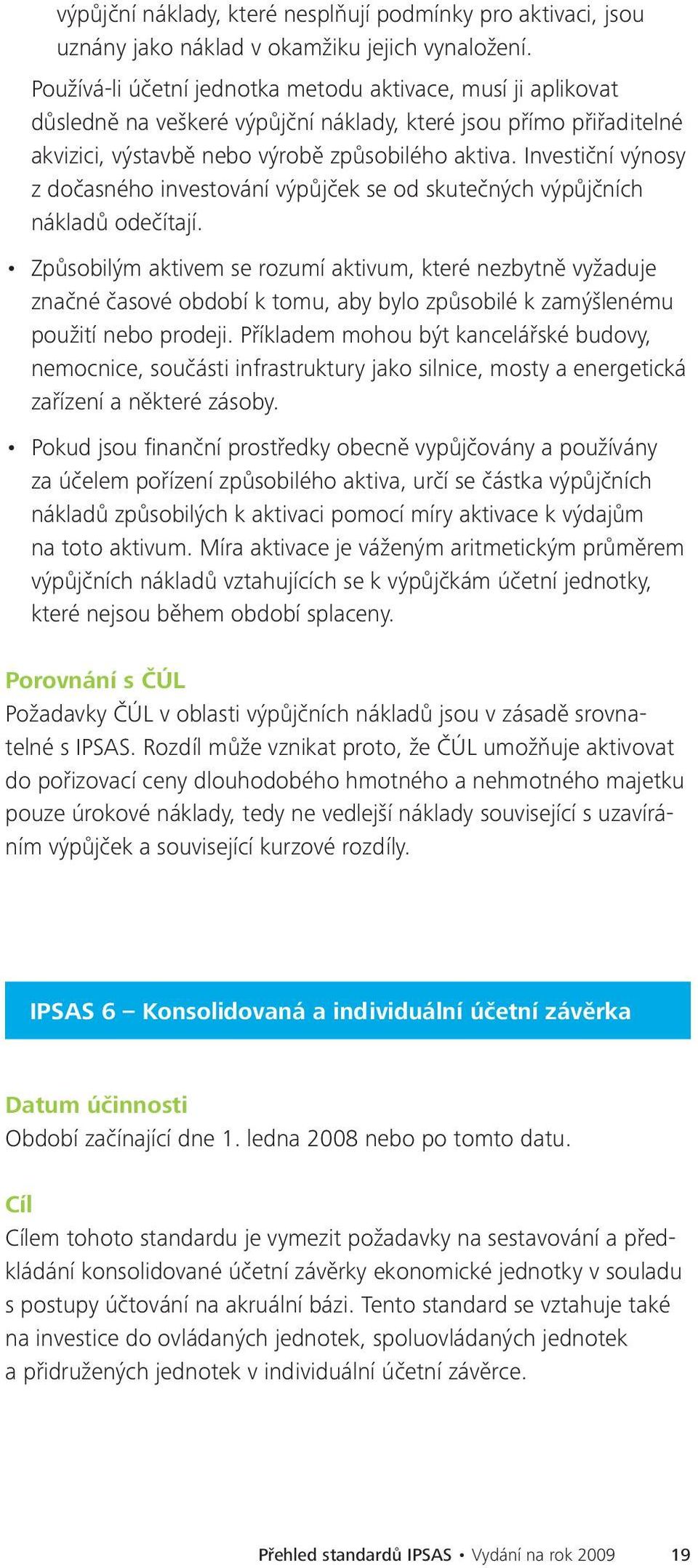 Investiční výnosy z dočasného investování výpůjček se od skutečných výpůjčních nákladů odečítají.