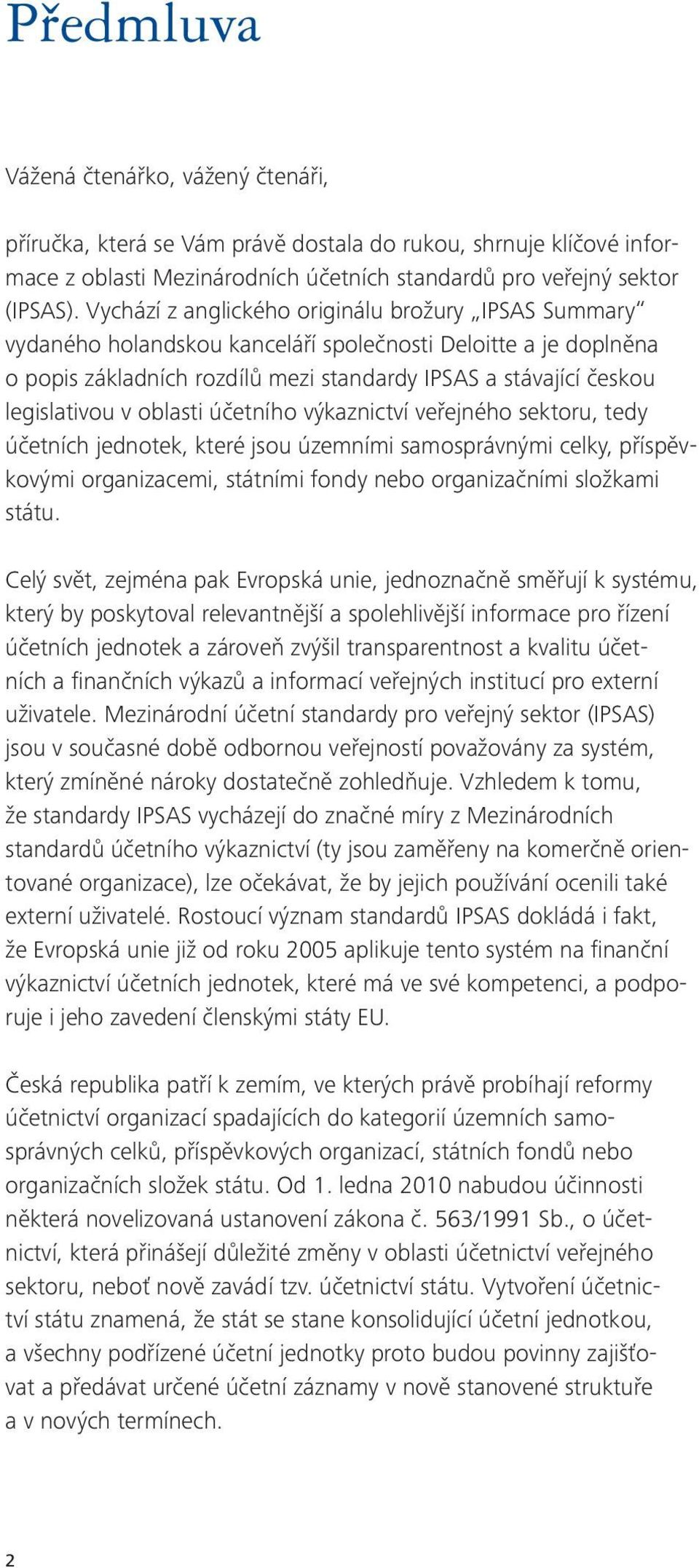 oblasti účetního výkaznictví veřejného sektoru, tedy účetních jednotek, které jsou územními samosprávnými celky, příspěvkovými organizacemi, státními fondy nebo organizačními složkami státu.