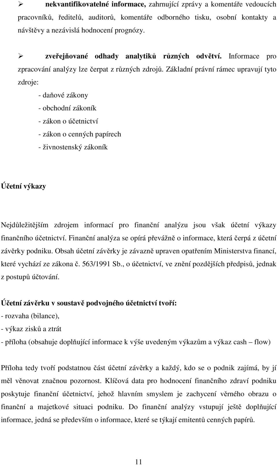 Základní právní rámec upravují tyto zdroje: - daňové zákony - obchodní zákoník - zákon o účetnictví - zákon o cenných papírech - živnostenský zákoník Účetní výkazy Nejdůležitějším zdrojem informací