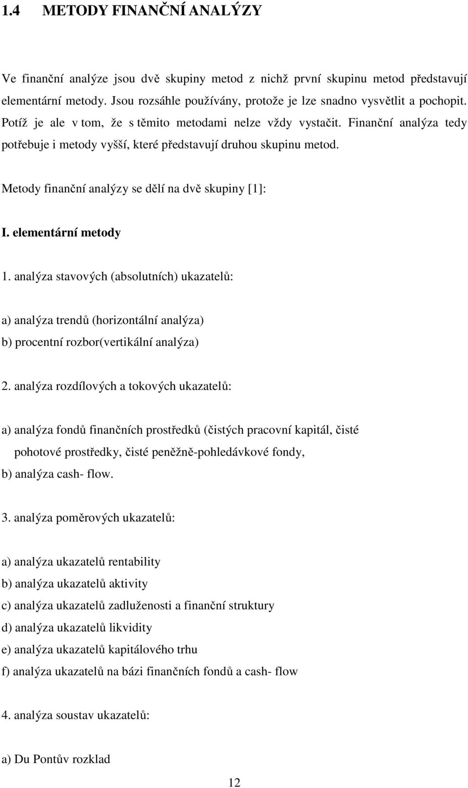 Metody finanční analýzy se dělí na dvě skupiny [1]: I. elementární metody 1.