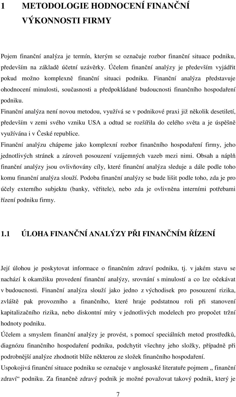 Finanční analýza představuje ohodnocení minulosti, současnosti a předpokládané budoucnosti finančního hospodaření podniku.