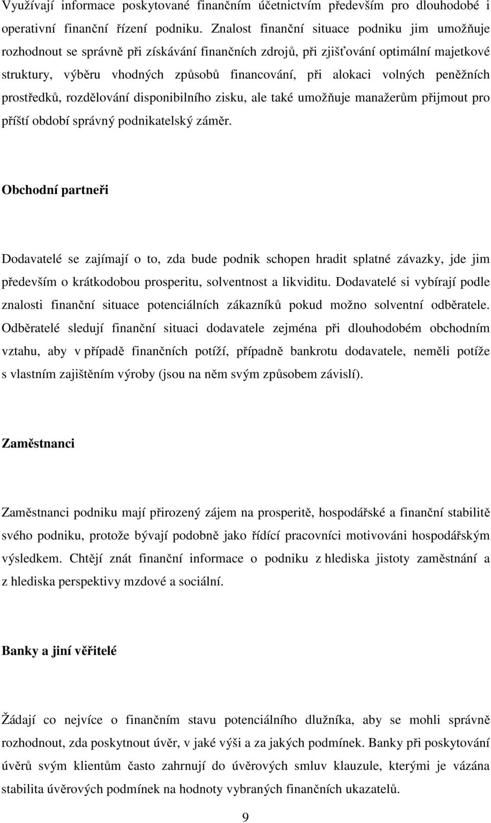 volných peněžních prostředků, rozdělování disponibilního zisku, ale také umožňuje manažerům přijmout pro příští období správný podnikatelský záměr.