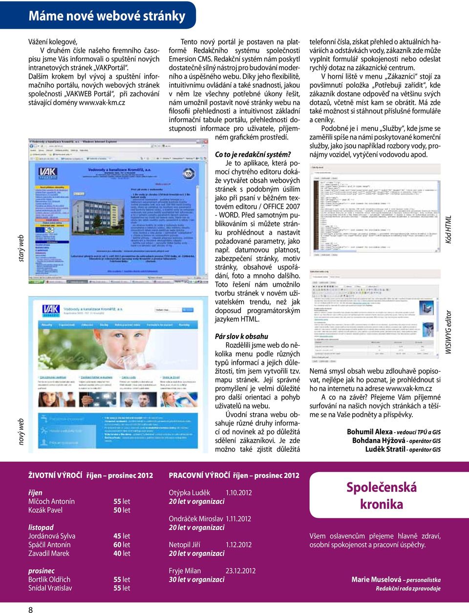 cz Tento nový portál je postaven na platformě Redakčního systému společnosti Emersion CMS. Redakční systém nám poskytl dostatečně silný nástroj pro budování moderního a úspěšného webu.