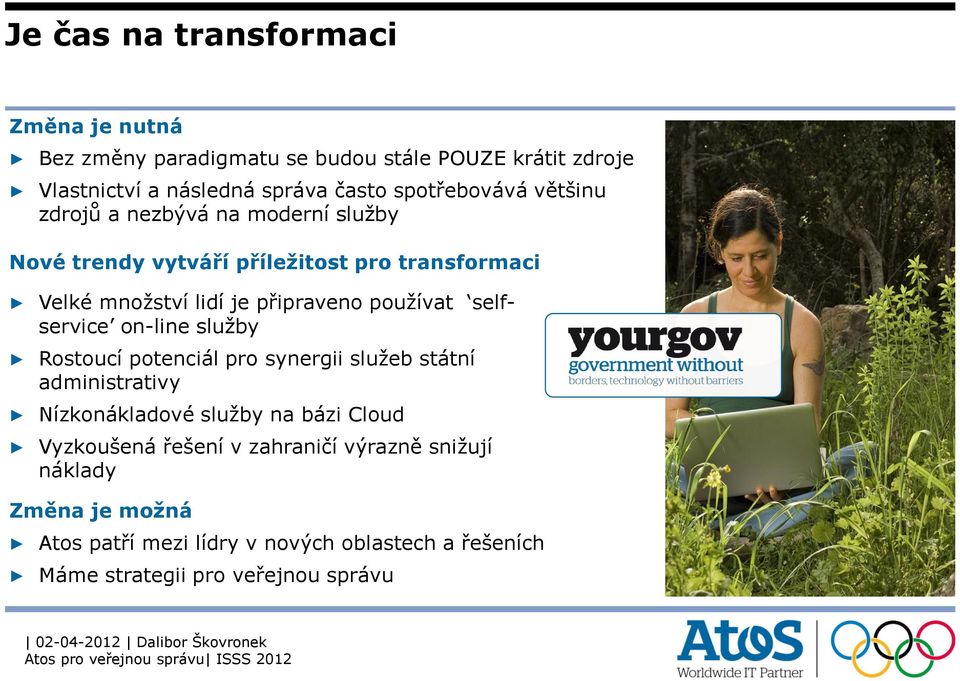 používat selfservice on-line služby Rostoucí potenciál pro synergii služeb státní administrativy Nízkonákladové služby na bázi Cloud