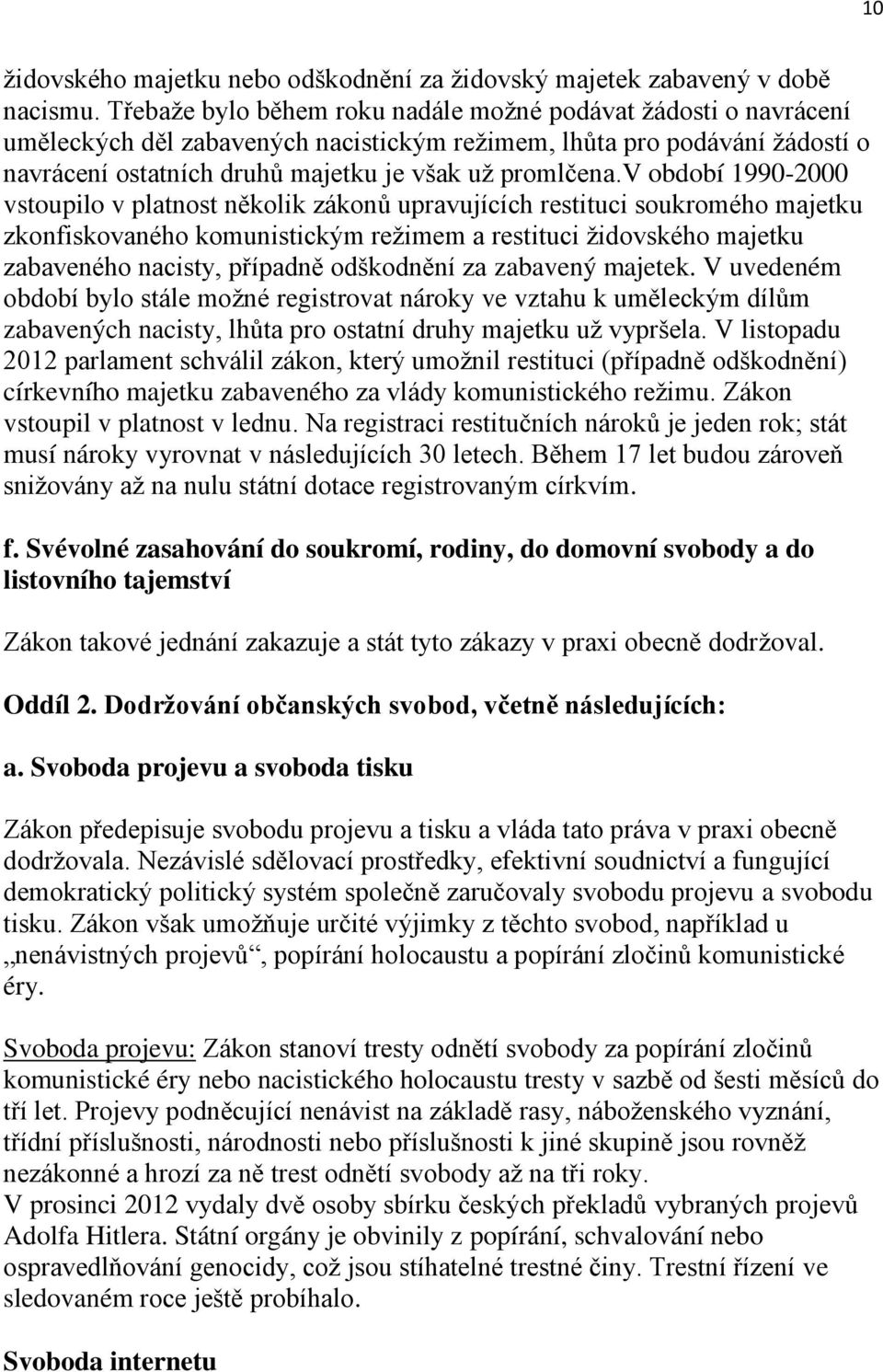 v období 1990-2000 vstoupilo v platnost několik zákonů upravujících restituci soukromého majetku zkonfiskovaného komunistickým reţimem a restituci ţidovského majetku zabaveného nacisty, případně