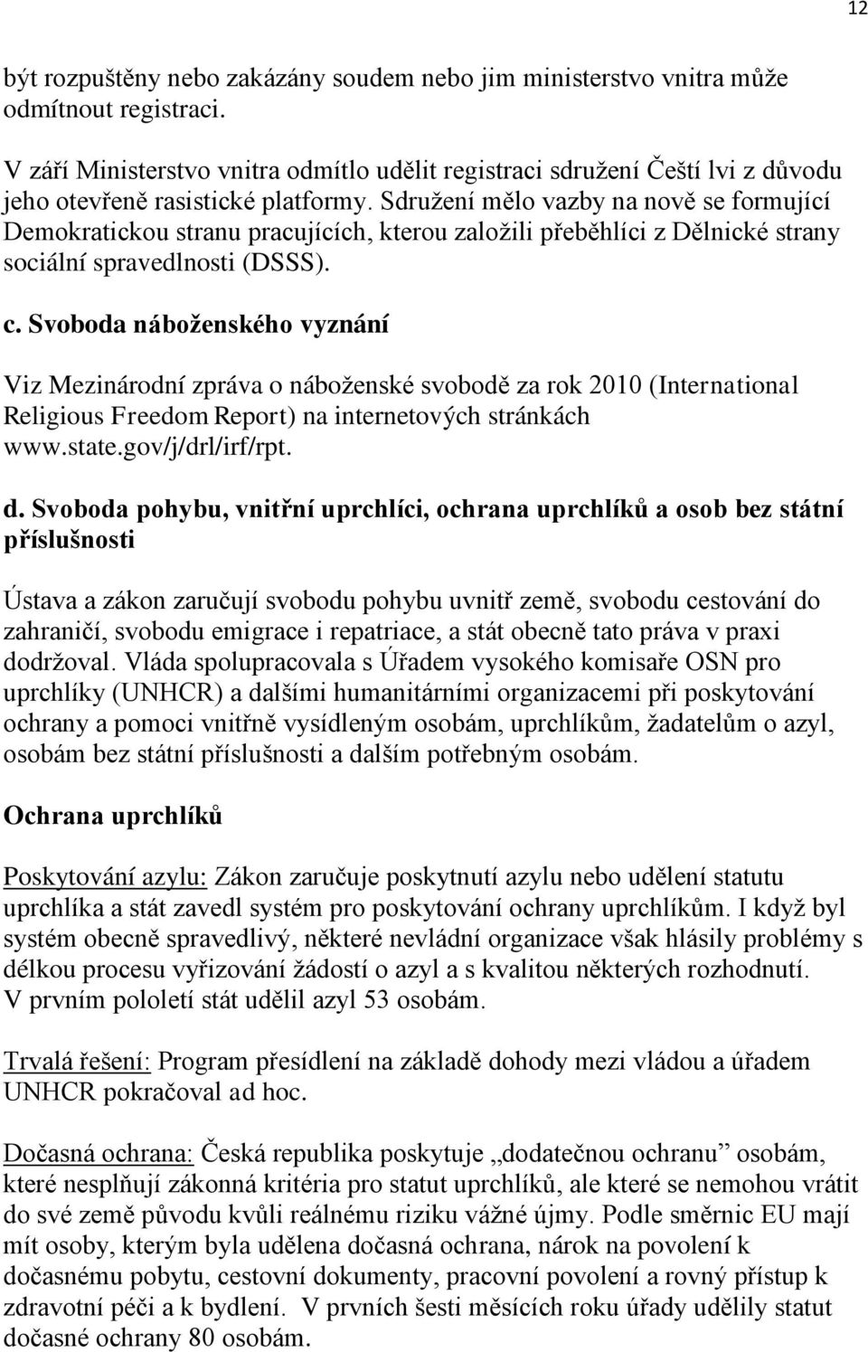 Sdruţení mělo vazby na nově se formující Demokratickou stranu pracujících, kterou zaloţili přeběhlíci z Dělnické strany sociální spravedlnosti (DSSS). c.