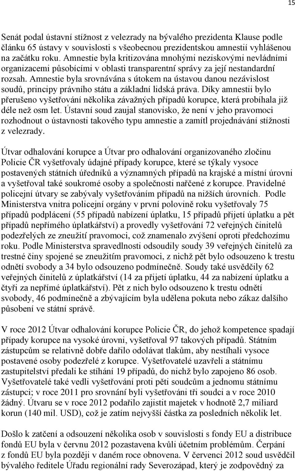 Amnestie byla srovnávána s útokem na ústavou danou nezávislost soudů, principy právního státu a základní lidská práva.