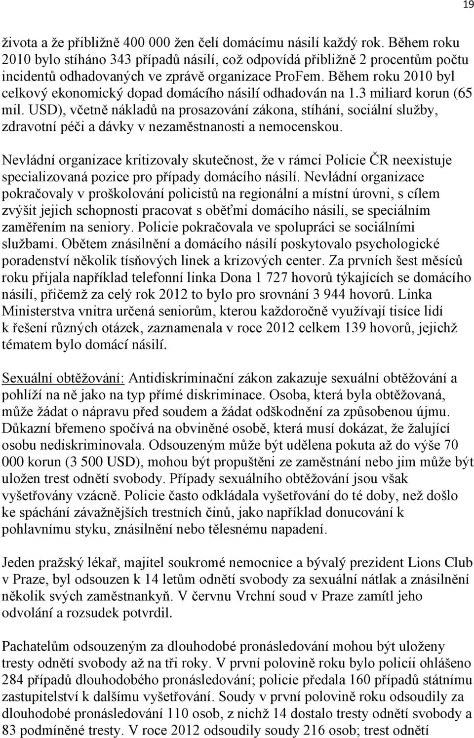 Během roku 2010 byl celkový ekonomický dopad domácího násilí odhadován na 1.3 miliard korun (65 mil.