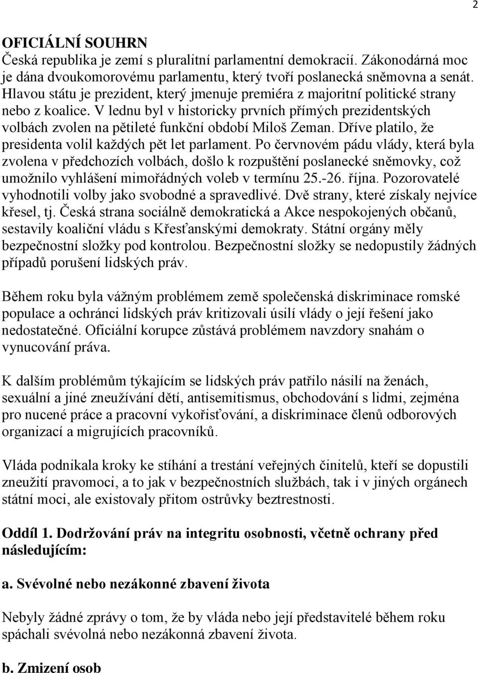 V lednu byl v historicky prvních přímých prezidentských volbách zvolen na pětileté funkční období Miloš Zeman. Dříve platilo, ţe presidenta volil kaţdých pět let parlament.