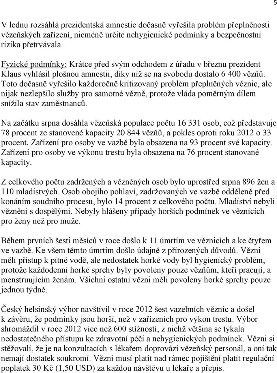 Toto dočasně vyřešilo kaţdoročně kritizovaný problém přeplněných věznic, ale nijak nezlepšilo sluţby pro samotné vězně, protoţe vláda poměrným dílem sníţila stav zaměstnanců.